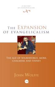 The Expansion of evangelicalism (The Age Of Wilberforce, More, Chalmers And Finney) by John Wolffe, 9781844741472