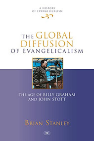 The Global Diffusion of Evangelicalism (The Age Of Billy Graham And John Stott) by Brian Stanley, 9781844746217