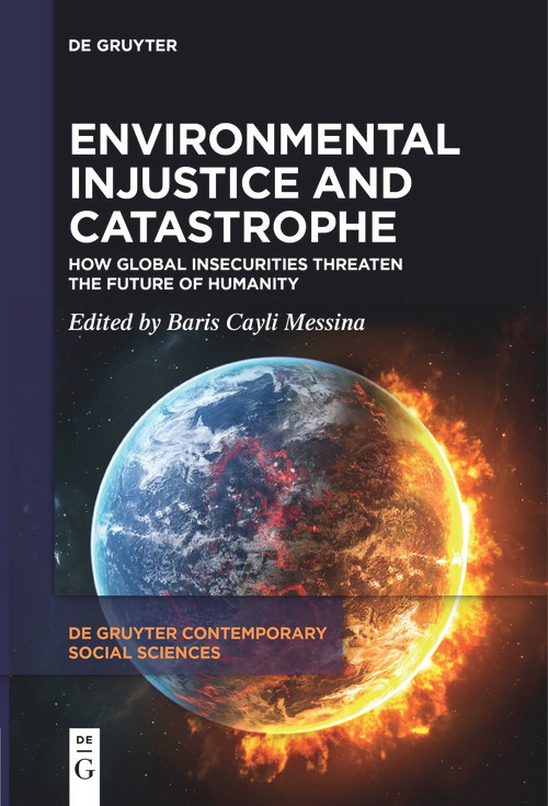 Environmental Injustice and Catastrophe (How Global Insecurities Threaten the Future of Humanity) by Baris Cayli Messina, 9783111629223