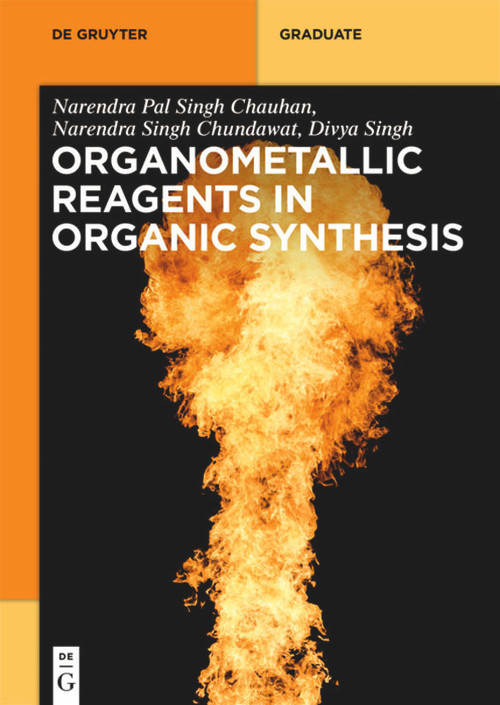 Organometallic Reagents in Organic Synthesis by Narendra Pal Singh Chauhan, Narendra Singh Chundawat, Girdhar Pal Singh, 9781501519161