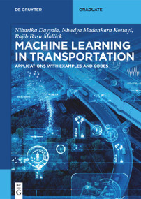Machine Learning in Transportation (Applications with Examples and Codes) by Niharika Dayyala, Nivedya Madankara Kottayi, Rajib Basu Mallick, 9783110788662