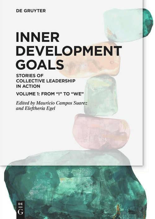 Inner Development Goals (Stories of Collective Leadership in Action, Volume 1: From “I” to “We”) by Mauricio Campos Suarez, Eleftheria Egel, 9783111337067