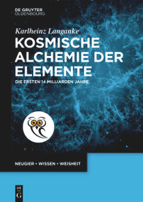 Kosmische Alchemie der Elemente (Die ersten 14 Milliarden Jahre) (German Edition) by Karlheinz Langanke, 9783111468358