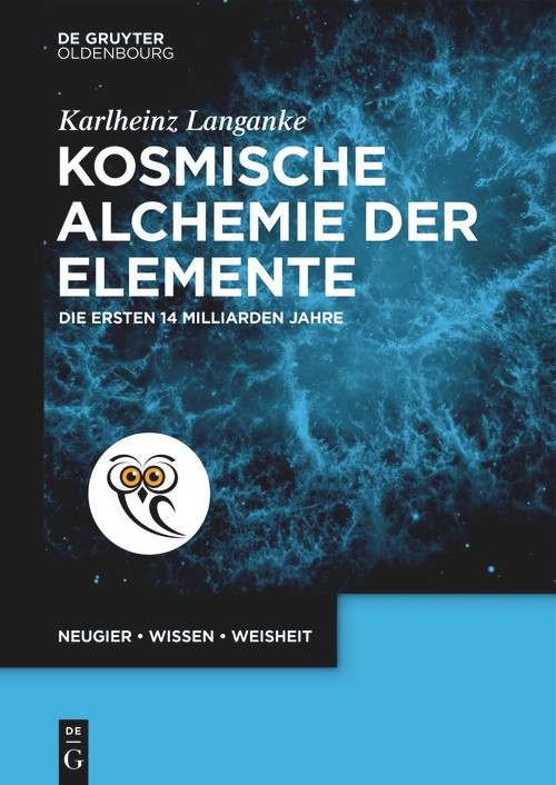 Kosmische Alchemie der Elemente (Die ersten 14 Milliarden Jahre) (German Edition) by Karlheinz Langanke, 9783111468358
