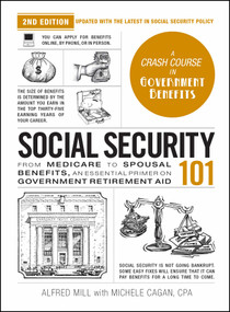 Social Security 101, 2nd Edition (From Medicare to Spousal Benefits, an Essential Primer on Government Retirement Aid) by Michele Cagan, Alfred Mill, 9781507222348
