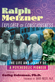 Ralph Metzner, Explorer of Consciousness (The Life and Legacy of a Psychedelic Pioneer) by Cathy Coleman, David E. Presti, 9798888500507