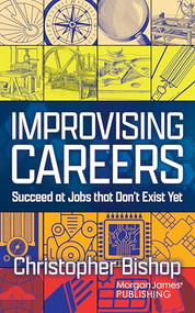 Improvising Careers (Succeed at Jobs that Don't Exist Yet) by Christopher Bishop, 9781636985589