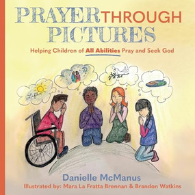 Prayer Through Pictures (Helping Children of All Abilities Pray and Seek God) by Danielle McManus, Mara La Fratta Brennan, Brandon Watkins, 9781636985794