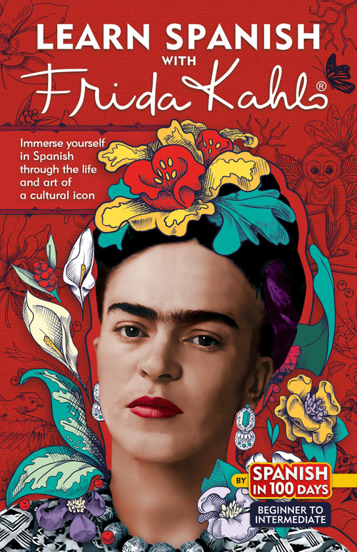 Learn Spanish with Frida Kahlo (Immerse yourself in Frida Kahlo's fascinating world and let her art and life inspire your Spanish learning.) by Spanish In 100 Days, 9798890983206