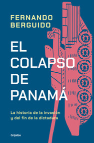 El colapso de Panamá: La historia de la invasión y del fin de la dictadura / The Collapse of Panama: Story of the Invasion and the E.. (Spanish Edition) by Fernando Berguido, 9786073849050