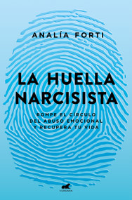 La huella narcisista: Rompe el círculo del abuso emocional y recupera tu vida / The Narcissistic Mark: Break the Cycle of Emotional .. (Spanish Edition) by Analía Fortí, 9788418045950