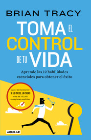 Toma el control de tu vida: Aprende las 12 habilidades esenciales para obtener el éxito / Take Charge of Your Life (Spanish Edition) by Brian Tracy, 9786073851411