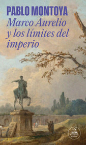 Marco Aurelio y los límites del imperio / Marcus Aurelius and the Limits of the Empire (Spanish Edition) by Pablo Montoya, 9788439744146