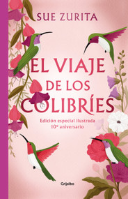 El viaje de los colibríes / The Jou r ney of the Hummingbirds. Special Illustrated 10th Anniversary Edition (Spanish Edition) by Sue Zurita, 9786073843683