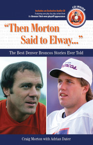 "Then Morton Said to Elway. . ." (The Best Denver Broncos Stories Ever Told) by Craig Morton, Adrian Dater, 9781600781216