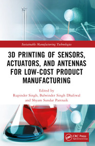 3D Printing of Sensors, Actuators, and Antennas for Low-Cost Product Manufacturing by Rupinder Singh, Balwinder Singh Dhaliwal, Shyam Sundar Pattnaik, 9781032046815