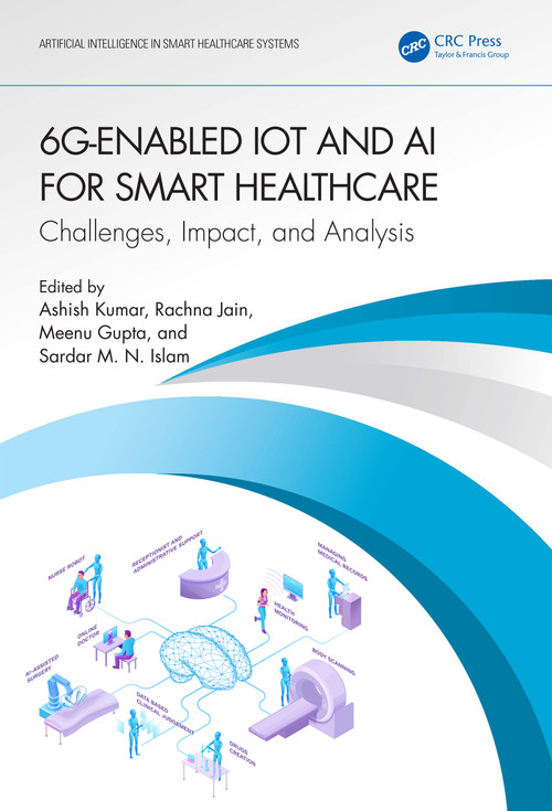 6G-Enabled IoT and AI for Smart Healthcare (Challenges, Impact, and Analysis) by Ashish Kumar, Rachna Jain, Meenu Gupta, Sardar M. N. Islam, 9781032343549