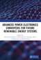 Advanced Power Electronics Converters for Future Renewable Energy Systems by Neeraj Priyadarshi, P. Sanjeevikumar, Farooque Azam, C. Bharatiraja, Rajesh Singh, 9781032347158