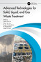 Advanced Technologies for Solid, Liquid, and Gas Waste Treatment by Saleh Al Arni, Sudip Chakraborty, Yeek Chia Ho, Woei Jye Lau, Rajamohan Natarajan, 9781032197630