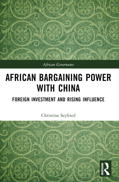 African Bargaining Power with China (Foreign Investment and Rising Influence) by Christina Seyfried, 9781032312507