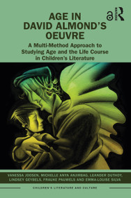 Age in David Almond's Oeuvre (A Multi-Method Approach to Studying Age and the Life Course in Children's Literature) by Vanessa Joosen, Michelle Anya Anjirbag, Leander Duthoy, Lindsey Geybels, Frauke Pauwels, Emma-Louise Silva, 9781032439600