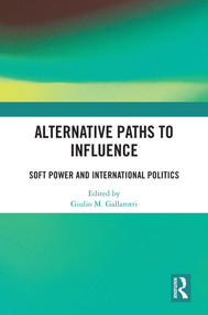 Alternative Paths to Influence (Soft Power and International Politics) by Giulio M. Gallarotti, 9781032463025
