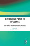 Alternative Paths to Influence (Soft Power and International Politics) by Giulio M. Gallarotti, 9781032463025