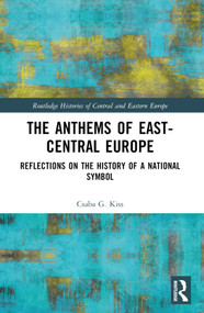 The Anthems of East-Central Europe (Reflections on the History of a National Symbol) by Csaba G. Kiss, 9781032332239