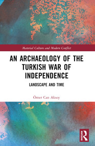An Archaeology of the Turkish War of Independence (Landscape and Time) by Ömer Can Aksoy, 9780367757137