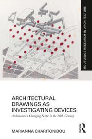Architectural Drawings as Investigating Devices (Architecture's Changing Scope in the 20th Century) by Marianna Charitonidou, 9781032444185