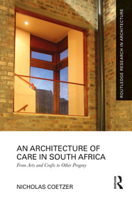 An Architecture of Care in South Africa (From Arts and Crafts to Other Progeny) by Nicholas Coetzer, 9781032512372