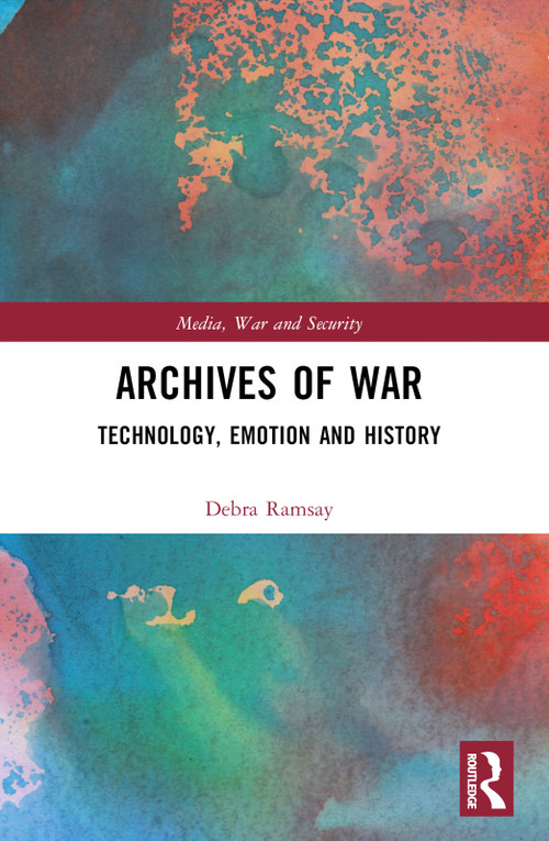 Archives of War (Technology, Emotion and History) by Debra Ramsay, 9780367776169