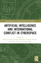 Artificial Intelligence and International Conflict in Cyberspace by Fabio Cristiano, Dennis Broeders, François Delerue, Frédérick Douzet, Aude Géry, 9781032255873