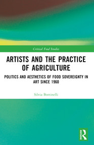 Artists and the Practice of Agriculture (Politics and Aesthetics of Food Sovereignty in Art since 1960) by Silvia Bottinelli, 9781032527208