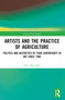 Artists and the Practice of Agriculture (Politics and Aesthetics of Food Sovereignty in Art since 1960) by Silvia Bottinelli, 9781032527208