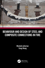 Behaviour and Design of Steel and Composite Connections in Fire by Mostafa Jafarian, Yong Wang, 9780367681494