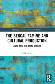 The Bengal Famine and Cultural Production (Signifying Colonial Trauma) - 9781032370200 by Babli Sinha, 9781032370200