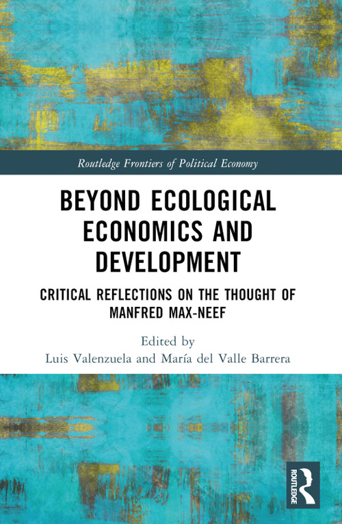 Beyond Ecological Economics and Development (Critical Reflections on the Thought of Manfred Max-Neef) by Luis Valenzuela, María del Valle Barrera, 9781032463261