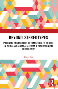 Beyond Stereotypes (Parental Engagement in Transition to School in China and Australia from a Bioecological Perspective) by Liwei Liu, 9781032541440