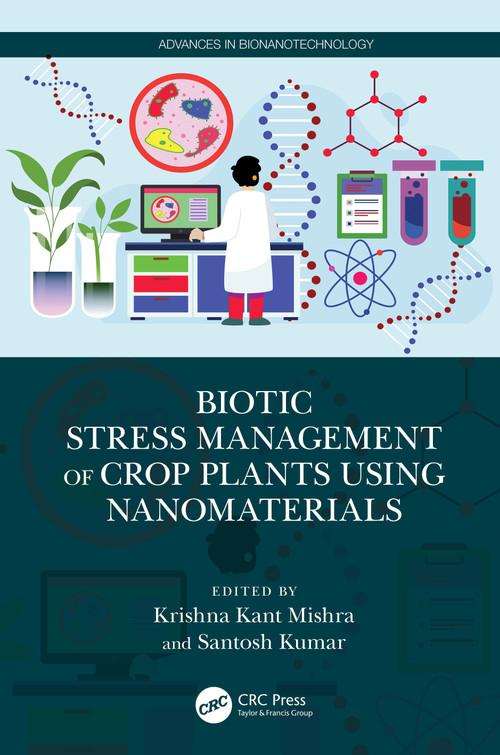 Biotic Stress Management of Crop Plants using Nanomaterials by Krishna Kant Mishra, Santosh Kumar, 9781032344324