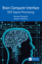 Brain Computer Interface (EEG Signal Processing) by Narayan Panigrahi, Saraju P. Mohanty, 9781032148427