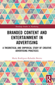Branded Content and Entertainment in Advertising (A Theoretical and Empirical Study of Creative Advertising Practices) by María Rodríguez-Rabadán Benito, 9781032316420