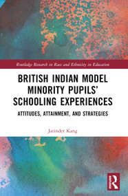 British Indian Model Minority Pupils' Schooling Experiences (Attitudes, Attainment, and Strategies) by Jatinder Kang, 9781032104546