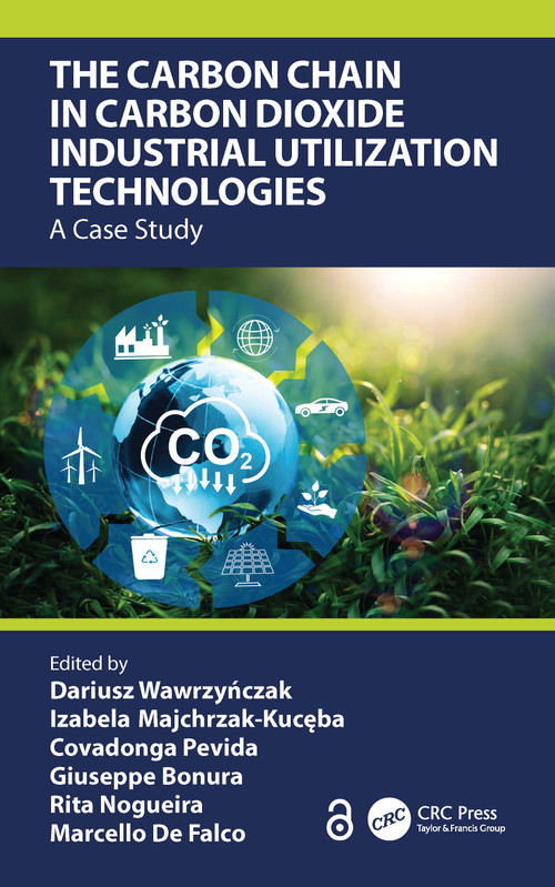 The Carbon Chain in Carbon Dioxide Industrial Utilization Technologies (A Case Study) by Dariusz Wawrzyńczak, Izabela Majchrzak-Kucęba, Covadonga Pevida, Giuseppe Bonura, Rita Nogueira, Marcello de Falco, 9781032373553