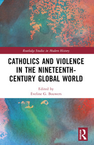 Catholics and Violence in the Nineteenth-Century Global World by Eveline Bouwers, 9780367651046