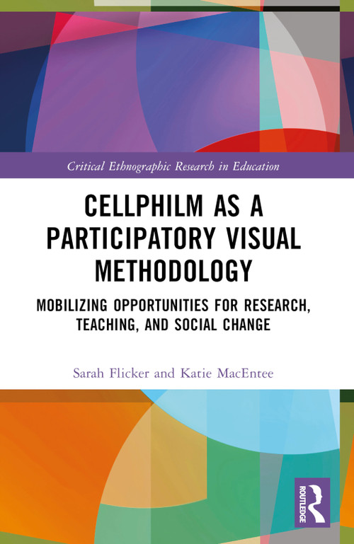 Cellphilm as a Participatory Visual Method (Mobilizing Opportunities for Research, Teaching, and Social Change) by Sarah Flicker, Katie MacEntee, 9780367555078