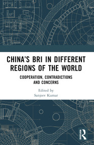 China's BRI in Different Regions of the World (Cooperation, Contradictions and Concerns) by Sanjeev Kumar, 9781032508337