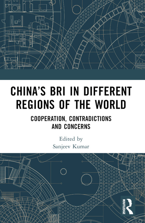China's BRI in Different Regions of the World (Cooperation, Contradictions and Concerns) by Sanjeev Kumar, 9781032508337