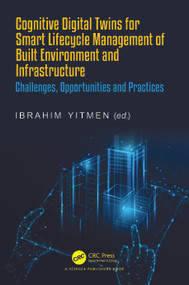 Cognitive Digital Twins for Smart Lifecycle Management of Built Environment and Infrastructure (Challenges, Opportunities and Practices) by Ibrahim Yitmen, 9781032136288