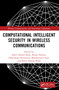 Computational Intelligent Security in Wireless Communications by Suhel Ahmed Khan, Rajeev Kumar, Omprakash Kaiwartya, Raees Ahmad Khan, Mohammad Faisal, 9781032347028